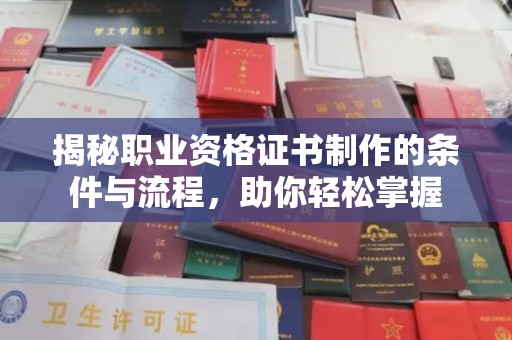 贵德揭秘职业资格证书制作的条件与流程，助你轻松掌握