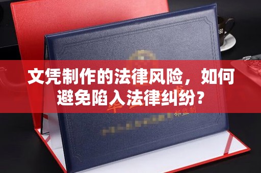 贵德文凭制作的法律风险，如何避免陷入法律纠纷？