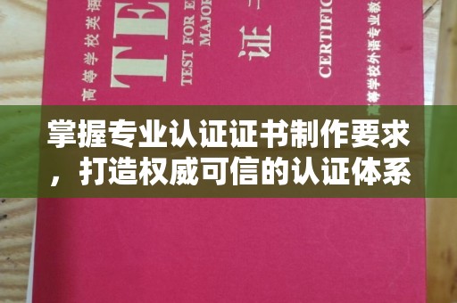 贵德掌握专业认证证书制作要求，打造权威可信的认证体系