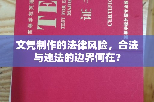 贵德文凭制作的法律风险，合法与违法的边界何在？
