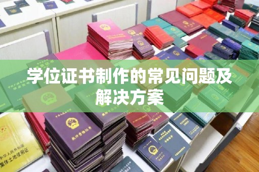 贵德学位证书制作的常见问题及解决方案
