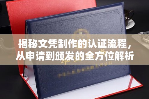 贵德揭秘文凭制作的认证流程，从申请到颁发的全方位解析